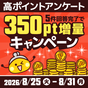 高ポイントアンケート5件回答で350pt増量キャンペーン